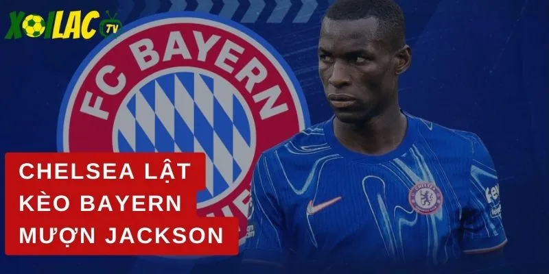 Chelsea lật kèo Bayern mượn Jackson
