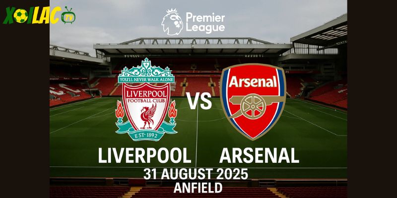 Liverpool vs Arsenal sẽ diễn ra lúc 22h30 ngày 31/08/2025