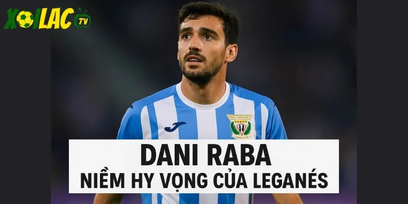 Raba được kỳ vọng ghi bàn trong trận Leganes vs Deportivo.